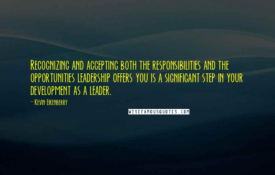 Kevin Eikenberry Quotes: Recognizing and accepting both the responsibilities and the opportunities leadership offers you is a significant step in your development as a leader.