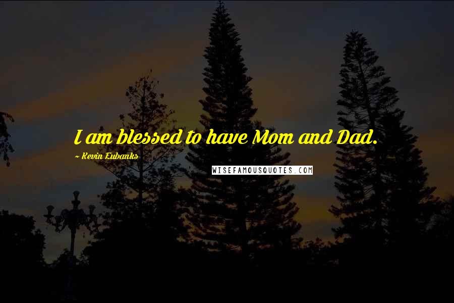 Kevin Eubanks Quotes: I am blessed to have Mom and Dad.