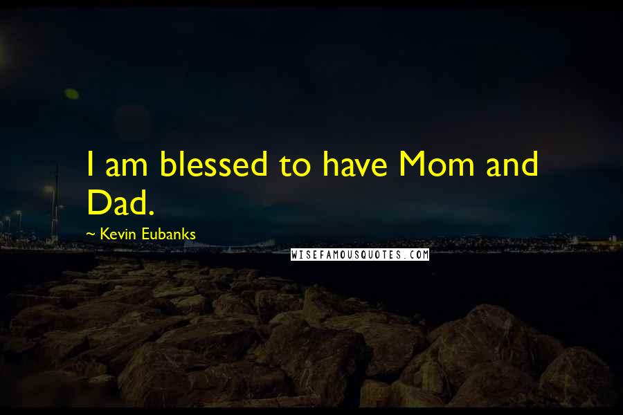 Kevin Eubanks Quotes: I am blessed to have Mom and Dad.