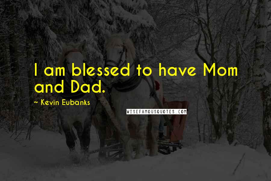 Kevin Eubanks Quotes: I am blessed to have Mom and Dad.