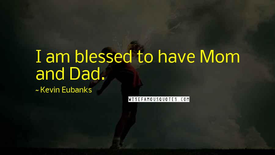 Kevin Eubanks Quotes: I am blessed to have Mom and Dad.