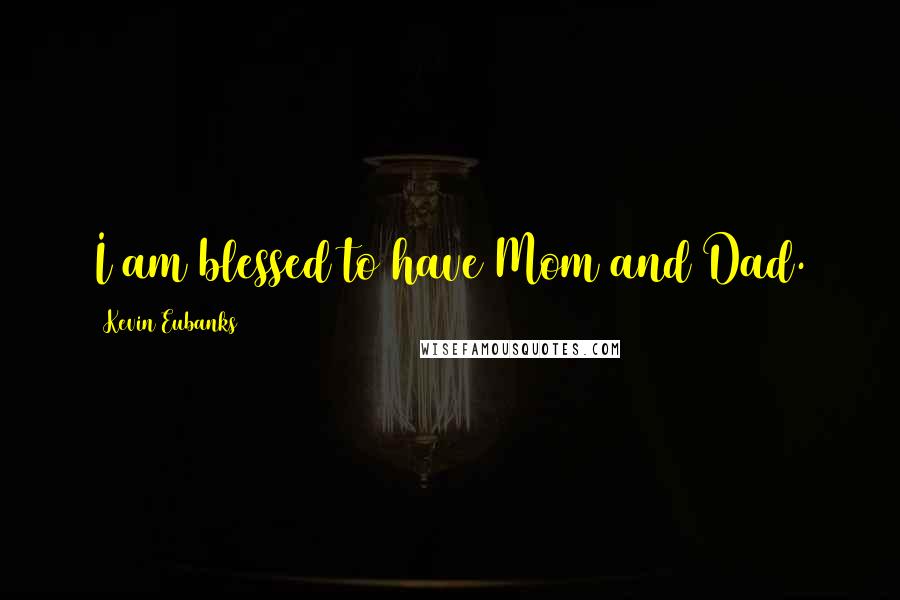 Kevin Eubanks Quotes: I am blessed to have Mom and Dad.
