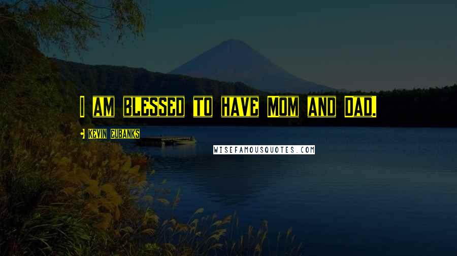 Kevin Eubanks Quotes: I am blessed to have Mom and Dad.