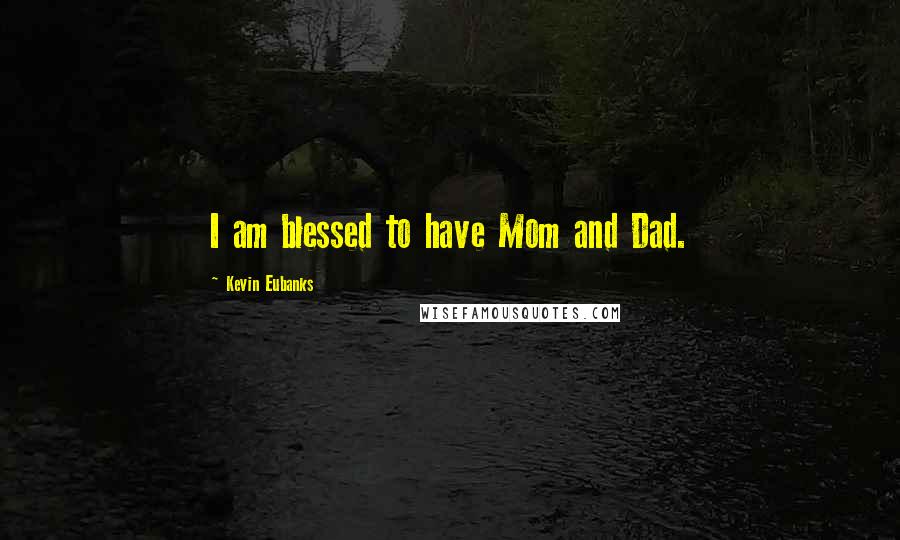 Kevin Eubanks Quotes: I am blessed to have Mom and Dad.