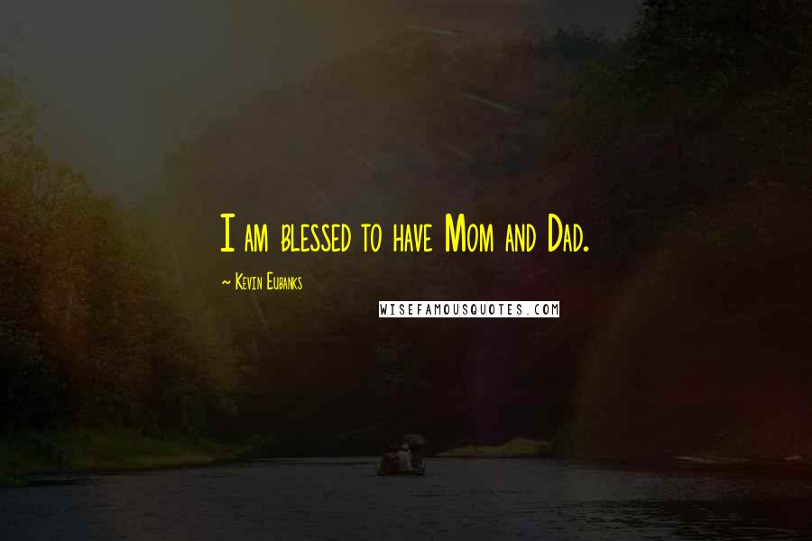 Kevin Eubanks Quotes: I am blessed to have Mom and Dad.