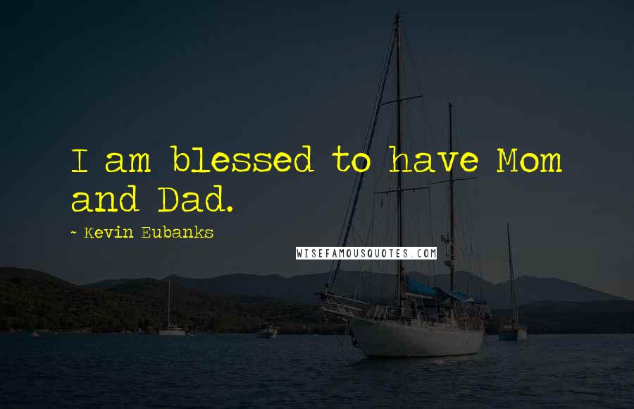 Kevin Eubanks Quotes: I am blessed to have Mom and Dad.