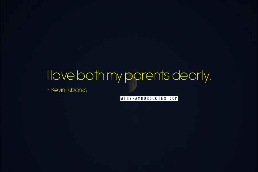 Kevin Eubanks Quotes: I love both my parents dearly.