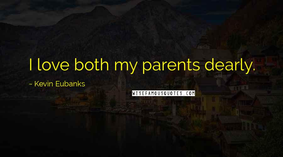 Kevin Eubanks Quotes: I love both my parents dearly.