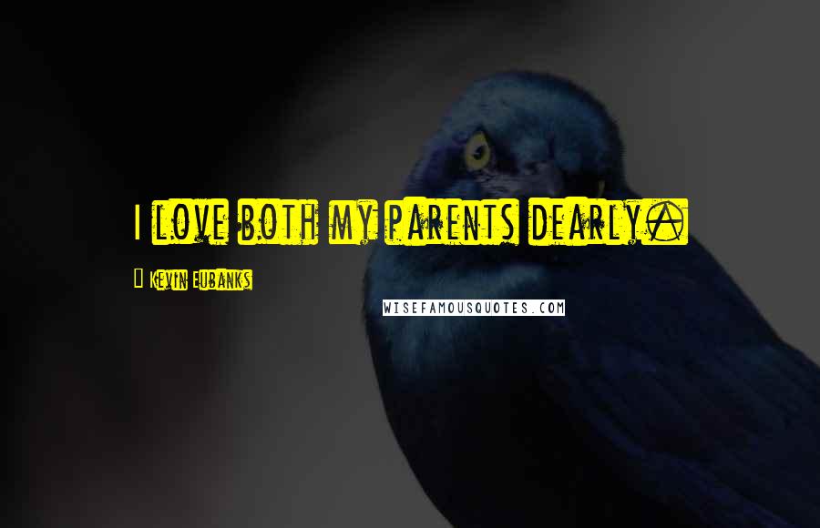 Kevin Eubanks Quotes: I love both my parents dearly.