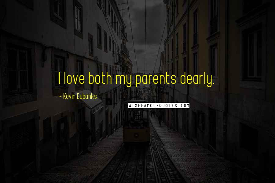 Kevin Eubanks Quotes: I love both my parents dearly.