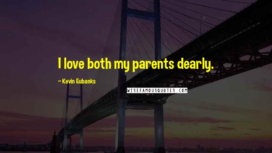 Kevin Eubanks Quotes: I love both my parents dearly.