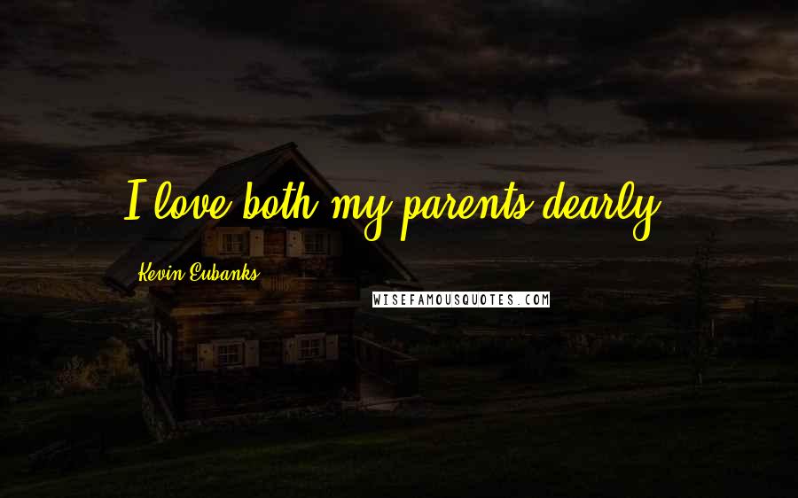 Kevin Eubanks Quotes: I love both my parents dearly.