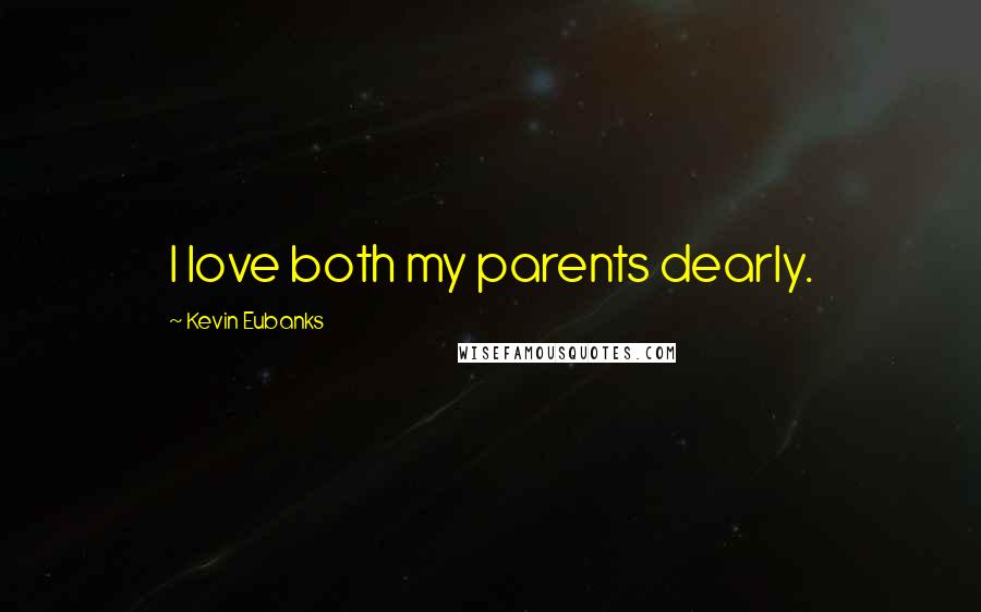 Kevin Eubanks Quotes: I love both my parents dearly.