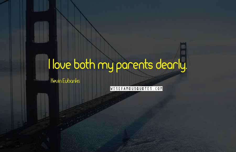 Kevin Eubanks Quotes: I love both my parents dearly.