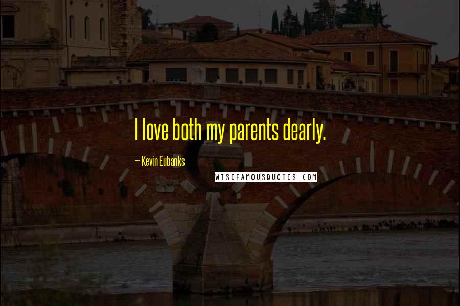 Kevin Eubanks Quotes: I love both my parents dearly.