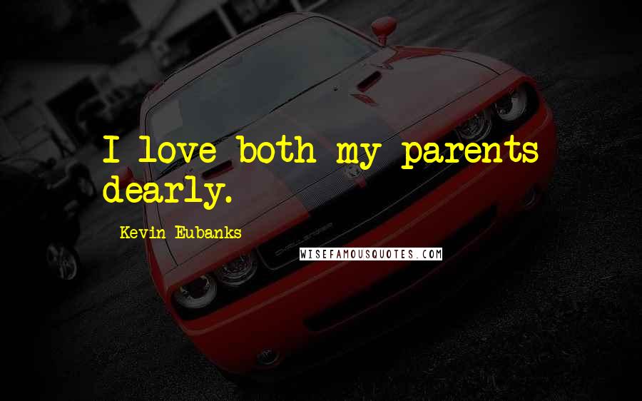 Kevin Eubanks Quotes: I love both my parents dearly.
