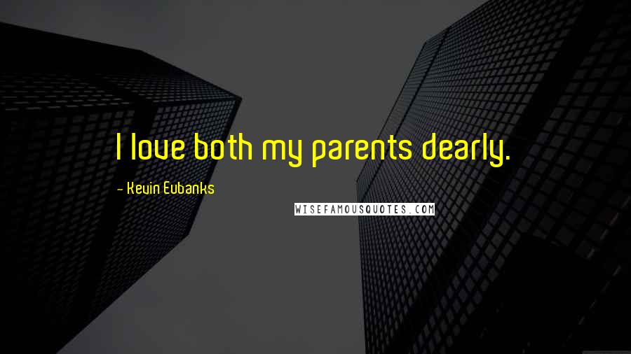 Kevin Eubanks Quotes: I love both my parents dearly.