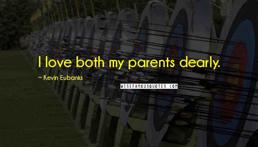 Kevin Eubanks Quotes: I love both my parents dearly.