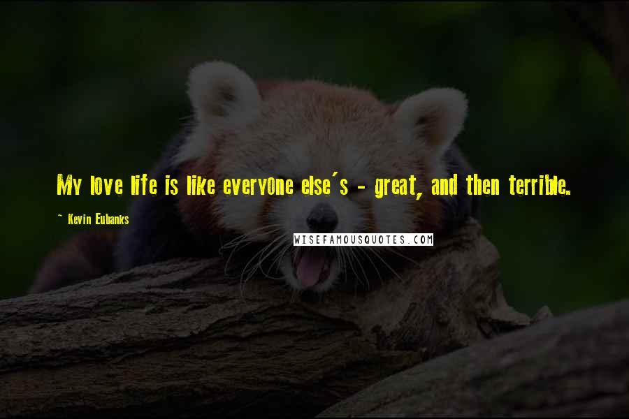 Kevin Eubanks Quotes: My love life is like everyone else's - great, and then terrible.