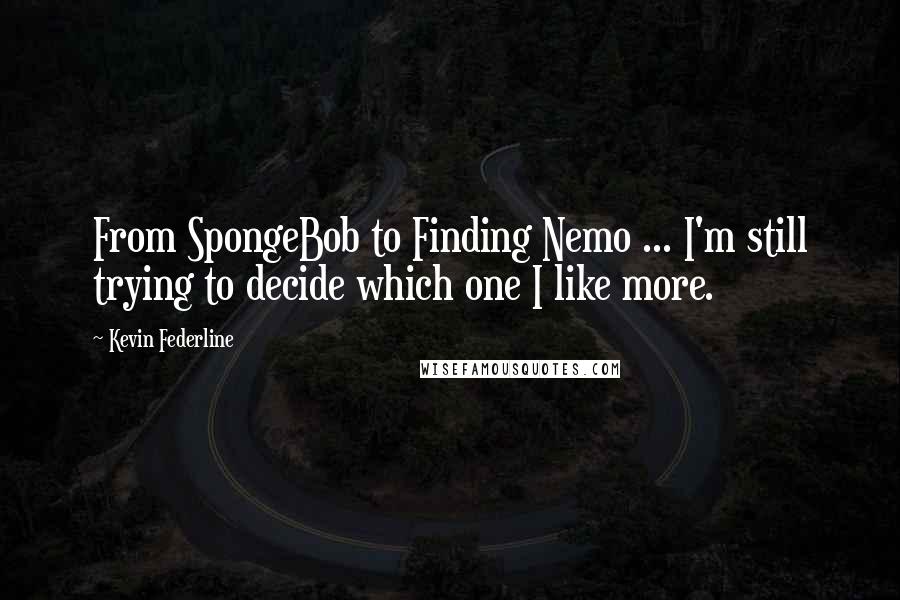 Kevin Federline Quotes: From SpongeBob to Finding Nemo ... I'm still trying to decide which one I like more.