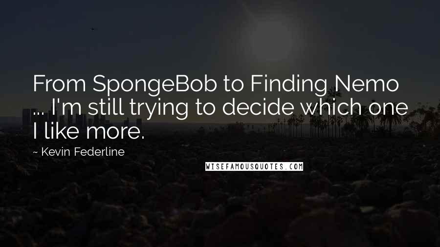 Kevin Federline Quotes: From SpongeBob to Finding Nemo ... I'm still trying to decide which one I like more.