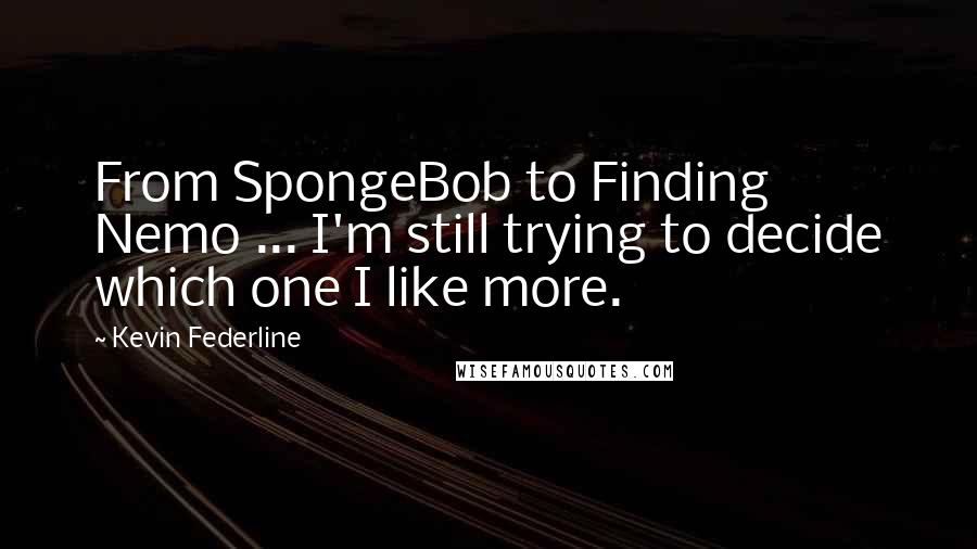 Kevin Federline Quotes: From SpongeBob to Finding Nemo ... I'm still trying to decide which one I like more.