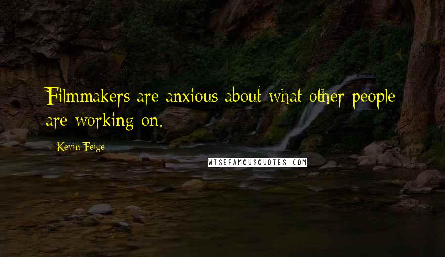 Kevin Feige Quotes: Filmmakers are anxious about what other people are working on.