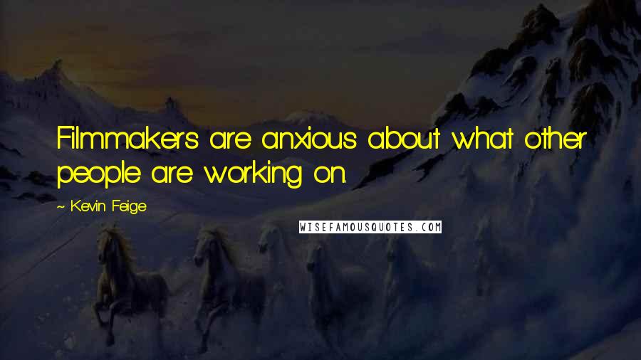 Kevin Feige Quotes: Filmmakers are anxious about what other people are working on.