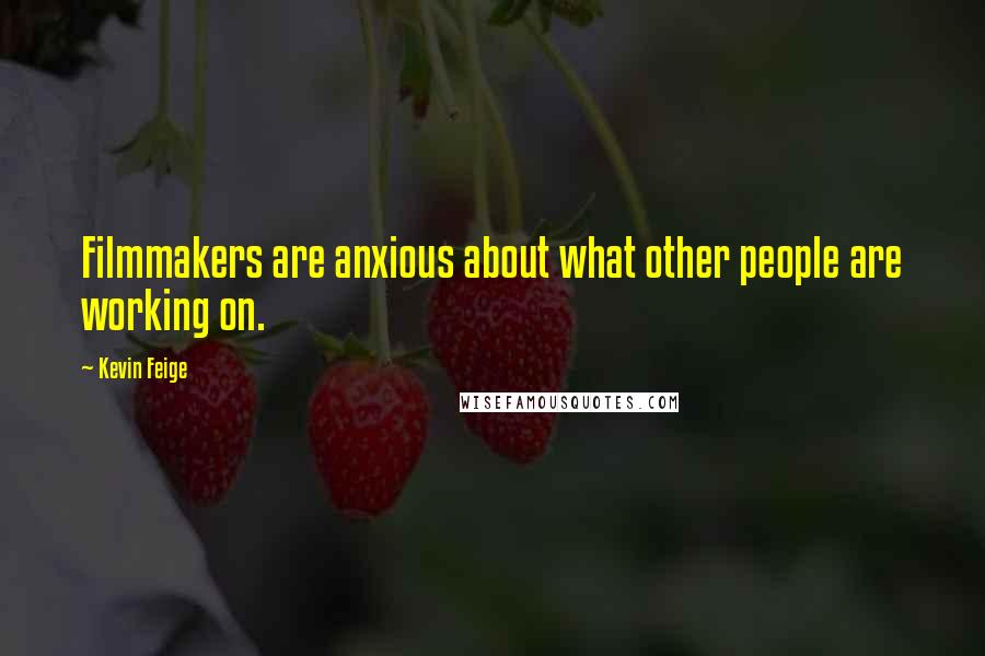 Kevin Feige Quotes: Filmmakers are anxious about what other people are working on.