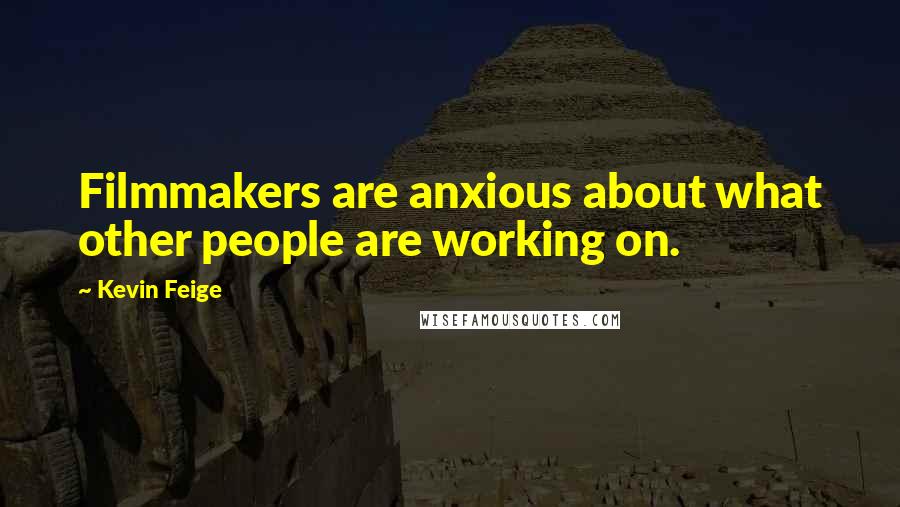 Kevin Feige Quotes: Filmmakers are anxious about what other people are working on.