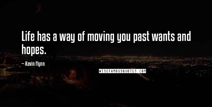 Kevin Flynn Quotes: Life has a way of moving you past wants and hopes.