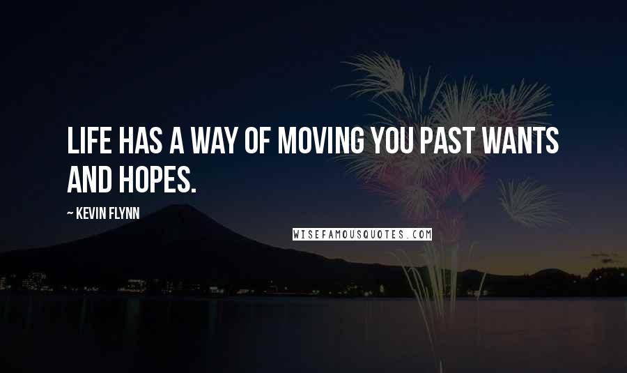 Kevin Flynn Quotes: Life has a way of moving you past wants and hopes.