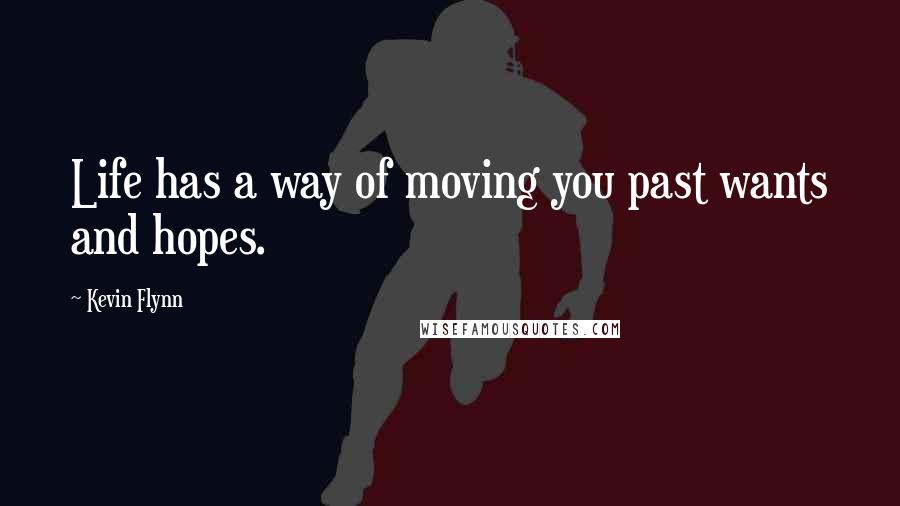 Kevin Flynn Quotes: Life has a way of moving you past wants and hopes.