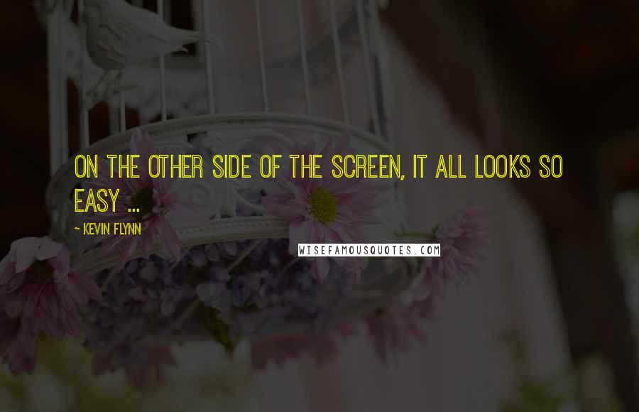 Kevin Flynn Quotes: On the other side of the screen, it all looks so easy ...