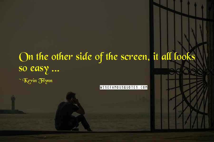 Kevin Flynn Quotes: On the other side of the screen, it all looks so easy ...