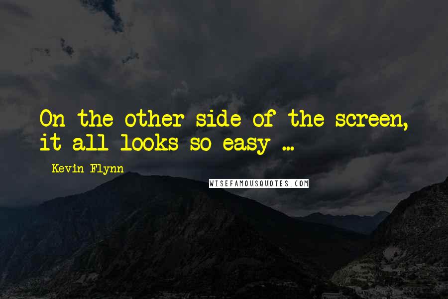 Kevin Flynn Quotes: On the other side of the screen, it all looks so easy ...