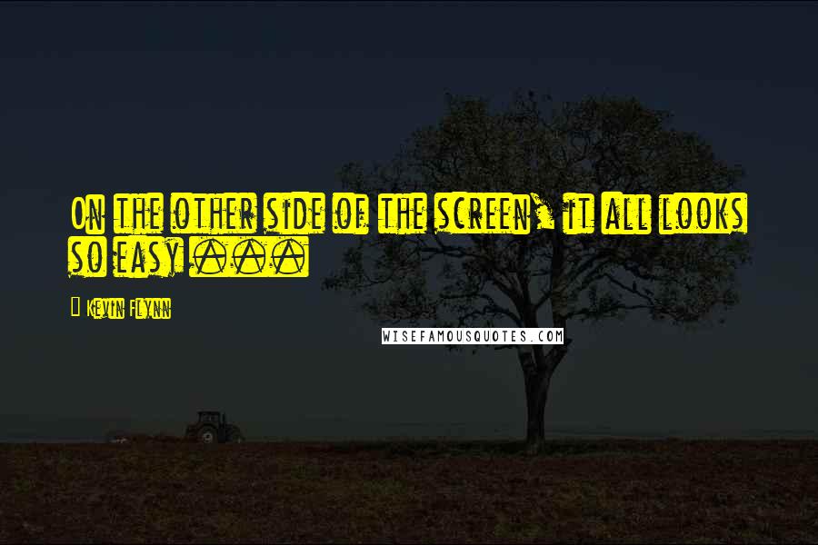 Kevin Flynn Quotes: On the other side of the screen, it all looks so easy ...