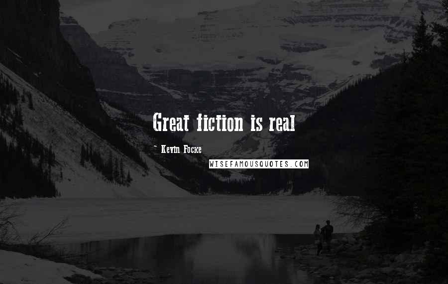 Kevin Focke Quotes: Great fiction is real