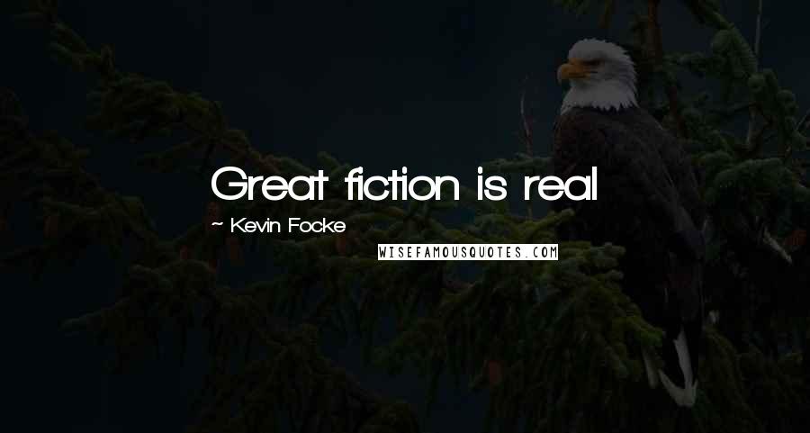 Kevin Focke Quotes: Great fiction is real