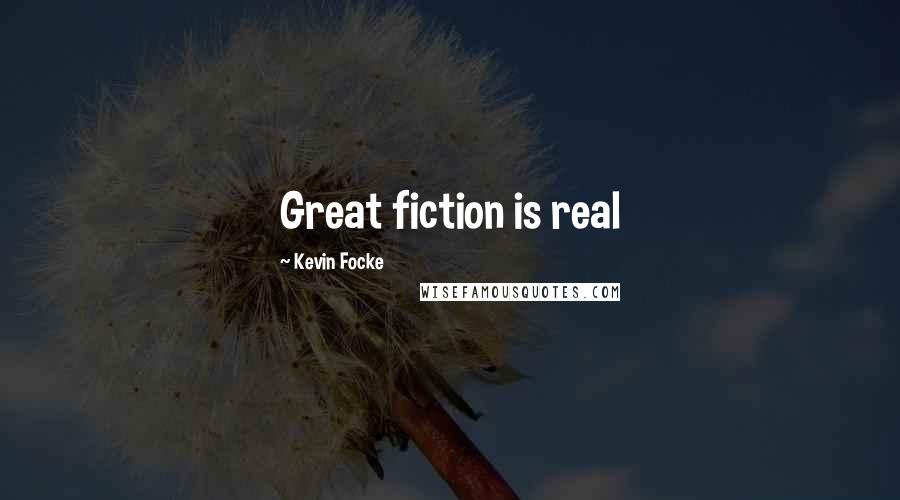 Kevin Focke Quotes: Great fiction is real
