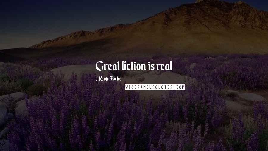 Kevin Focke Quotes: Great fiction is real