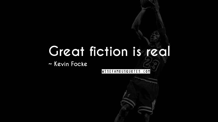 Kevin Focke Quotes: Great fiction is real