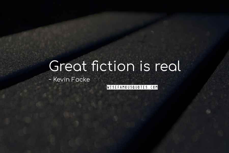 Kevin Focke Quotes: Great fiction is real
