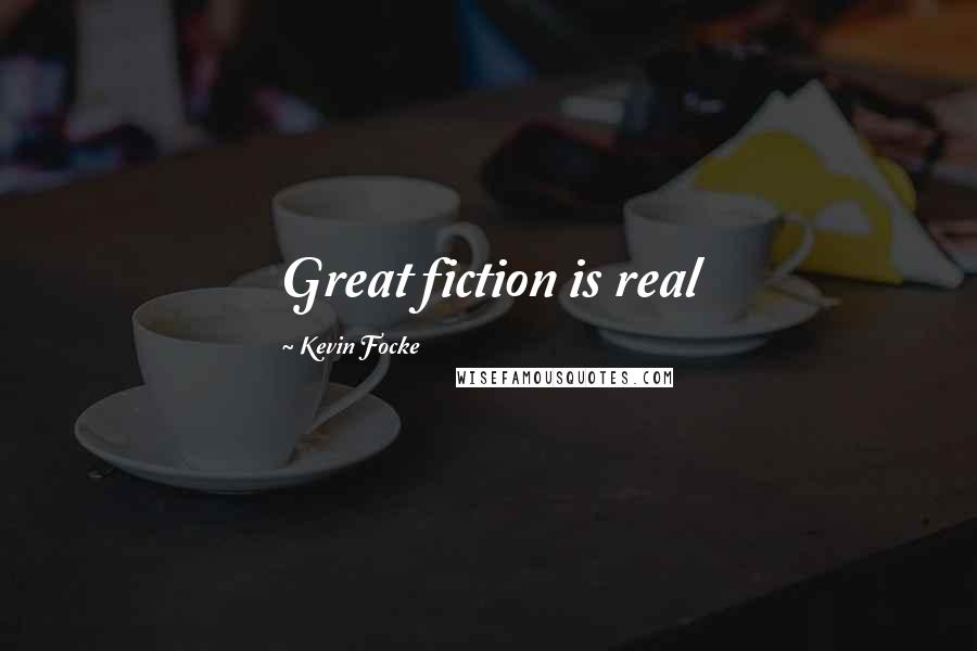 Kevin Focke Quotes: Great fiction is real