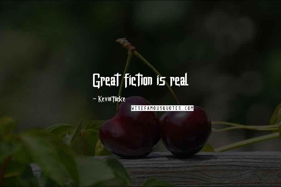Kevin Focke Quotes: Great fiction is real