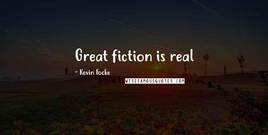 Kevin Focke Quotes: Great fiction is real