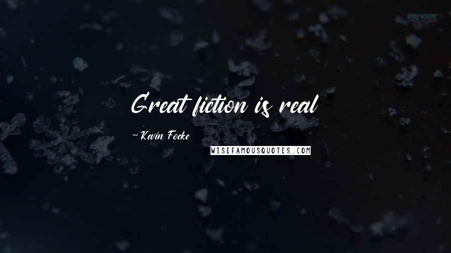 Kevin Focke Quotes: Great fiction is real