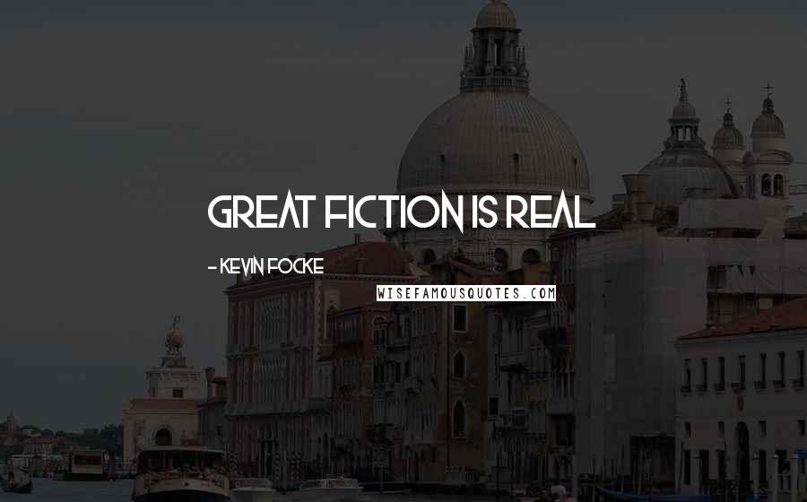 Kevin Focke Quotes: Great fiction is real
