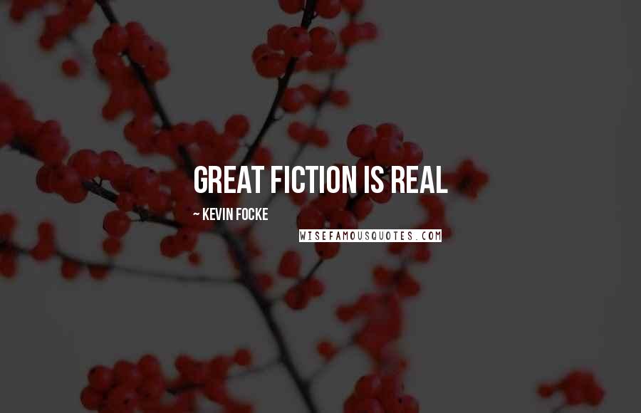 Kevin Focke Quotes: Great fiction is real