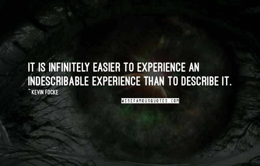 Kevin Focke Quotes: It is infinitely easier to experience an indescribable experience than to describe it.